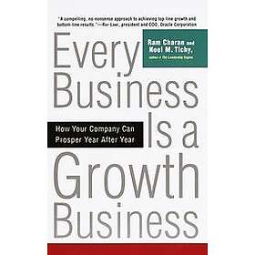 Ram Charan, Noel Tichy: Every Business Is a Growth Business: How Your Company Can Prosper Year After