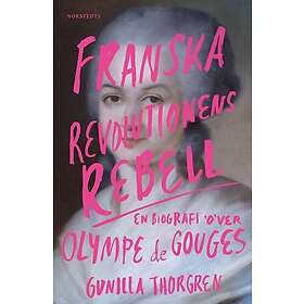 Gunilla Thorgren: Franska revolutionens rebell En biografi över Olympe de Gouges