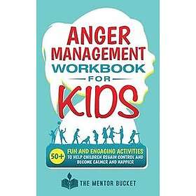 The Mentor Bucket: Anger Management Workbook for Kids 50+ Fun and Engaging Activities to Help Children Regain Control Become Calmer Happier