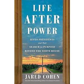 Jared Cohen: Life After Power: Seven Presidents and Their Search for Purpose Beyond the White House