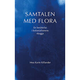 Moa Karin Killander: Samtalen med Flora: En berättelse i kolonialismens skugga