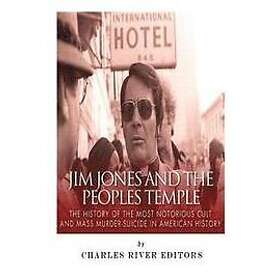 Charles River: Jim Jones and the Peoples Temple: The History of Most Notorious Cult Mass Murder-Suicide in American