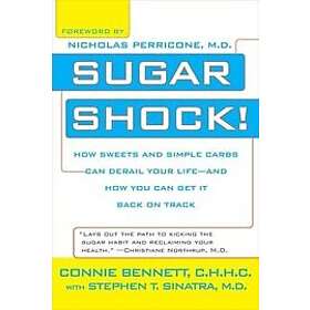 Connie Bennett, Stephen Sinatra: Sugar Shock!: How Sweets and Simple Carbs Can Derail Your Life--and You Get Back on Track