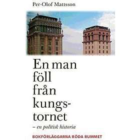 Per-Olof Mattsson: En man föll från kungstornet en politisk historia