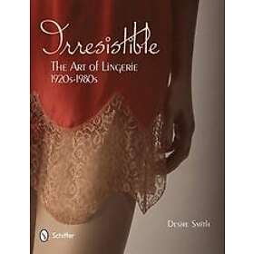 Desire Smith: Irresistible: The Art of Lingerie, 1920s-1980s