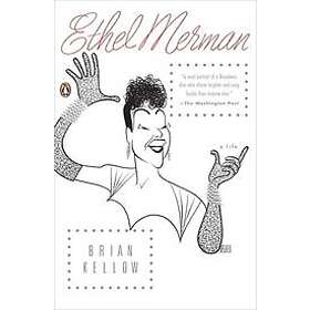 Brian Kellow: Ethel Merman: A Life