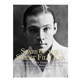 Stars of the Silent Film Era: The Lives of Charlie Chaplin, Greta Garbo, Gloria Swanson, Buster Keaton, and Rudolph Valentino