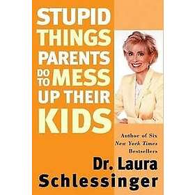 Stupid Things Parents Do To Mess Up Their Kids