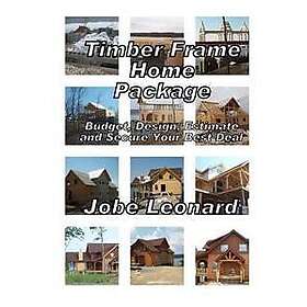 Timber Frame Home Package: Budget, Design, Estimate, and Secure Your Best Price: