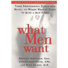 What Men Want: Three Professional Single Men Reveal to Women What It Takes to Ma