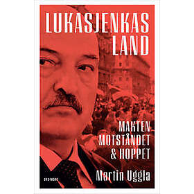 Lukasjenkas land: Makten, motståndet och hoppet