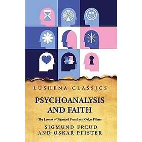 Psychoanalysis and FaithThe Letters of Sigmund Freud and Oskar Pfister