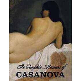 The Complete Memoirs of Casanova 'The Story of My Life' (All Volumes in a Single Book, Illustrated, Complete and Unabridged)