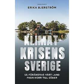 Erika Bjerström: Klimatkrisens Sverige Så förändras vårt land från norr till söder