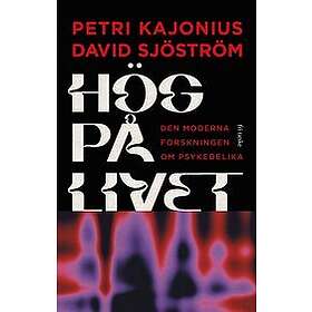 Petri Kajonius, David Sjöström: Hög på livet: Den moderna forskningen om psykedelika