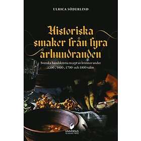 Ulrica Söderlind: Historiska smaker från fyra århundraden svenska handskrivna recept av kvinnor under 1200-, 1600-, 1700- och 1800-talen