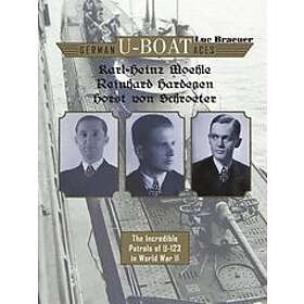 Luc Braeuer: German U-boat Aces Karl-Heinz Moehle, Reinhard Hardegen & Horst von Schroeter