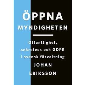 Johan Eriksson: Öppna myndigheten: Offentlighet, sekretess och GDPR i svensk förvaltning