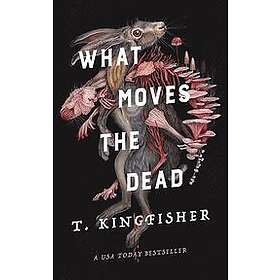 T Kingfisher: What Moves the Dead