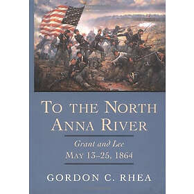 Gordon C Rhea: To the North Anna River