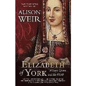 Alison Weir: Elizabeth of York: A Tudor Queen and Her World