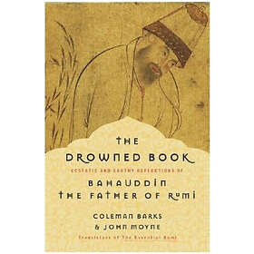 Coleman Barks, John Moyne: The Drowned Book: Ecstatic and Earthy Reflections of Bahauddin, the Father Rumi