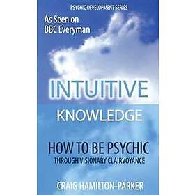 Psychic Development: Intuitive Knowledge: How to Be Psychic Through Visionary Clairvoyance