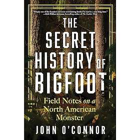 The Secret History of Bigfoot: Field Notes on a North American Monster