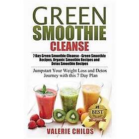 Green Smoothie Cleanse: 7 Day Green Smoothie Cleanse Green Smoothie Recipes, Organic Smoothie Recipes and Detox Smoothie Recipes Jumpstart