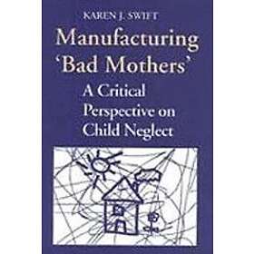 Karen Swift: Manufacturing 'Bad Mothers'
