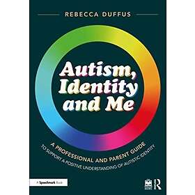 Autism, Identity and Me: A Professional and Parent Guide to Support a Positive U