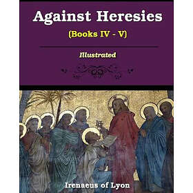 Against Heresies (Books IV-V)