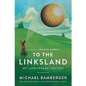 Michael Bamberger: To the Linksland (30th Anniversary Edition)