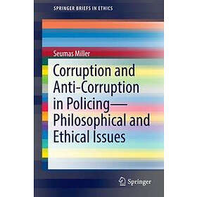 Seumas Miller: Corruption and Anti-Corruption in PolicingPhilosophical Ethical Issues