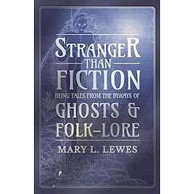 Stranger than Fiction Being Tales from the Byways of Ghosts and Folk-Lore