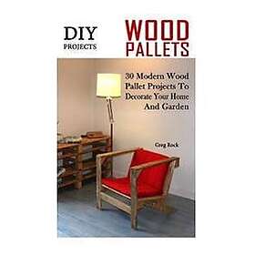 DIY Projects: 30 Modern Wood Pallet Projects to Decorate Your Home and Garden: (DIY Project, Household, Cleaning, Organizing, Projec