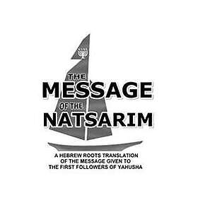 Message of the Natsarim: A Hebrew Roots Translation of the Message Given to the 