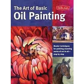 The Art of Basic Oil Painting (Collector's Series)