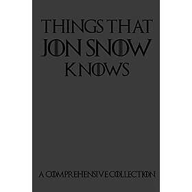 Things That Jon Snow Knows A Comprehensive Collection: 110 pages filled with everything that commander of the knights watch Jon Snow knows
