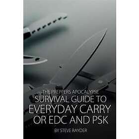 The Preppers Apocalypse Survival Guide to Everyday Carry or Edc and Psk