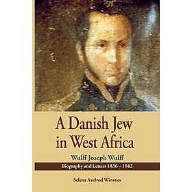 A Danish Jew in West Africa. Wulf Joseph Wulff Biography And Letters 1836-1842