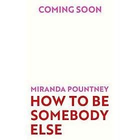 How to Be Somebody Else