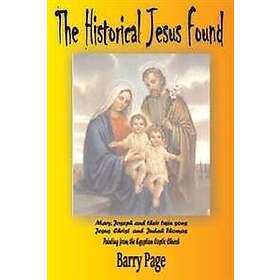 The Historical Jesus Found: The Real Life of Jesus as Revealed by the Vatican's Secret Archives and Other Texts