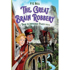 The Great Brain Robbery: A Train to Impossible Places Novel