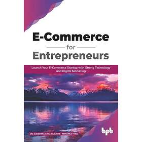 E Commerce for Entrepreneurs: Launch your E-commerce startup with strong technol