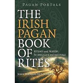 Pagan Portals – The Irish Pagan Book of Rites – Rituals and Prayers for Daily Li
