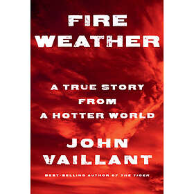 Fire Weather: A True Story from a Hotter World
