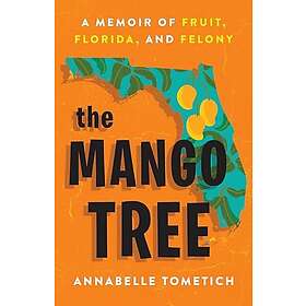 The Mango Tree: A Memoir of Fruit, Florida, and Felony