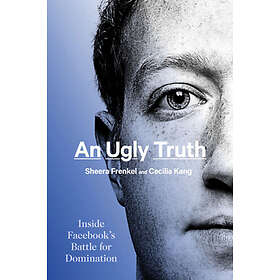 An Ugly Truth: Inside Facebook's Battle for Domination