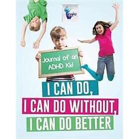 I Can Do, I Can Do Without, I Can Do Better Journal of an ADHD Kid